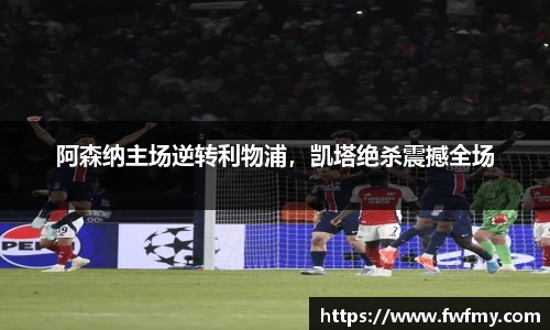 阿森纳主场逆转利物浦，凯塔绝杀震撼全场